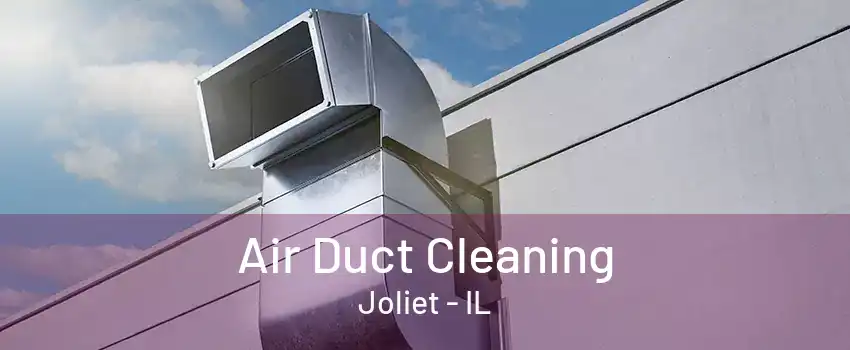 Air Duct Cleaning Joliet - IL