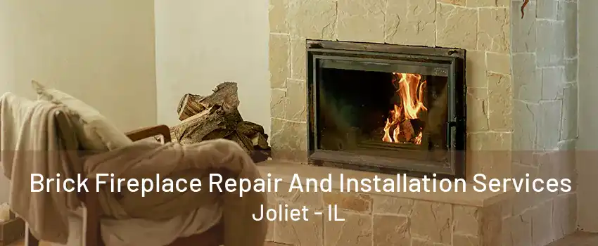 Brick Fireplace Repair And Installation Services Joliet - IL