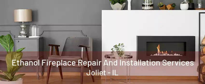 Ethanol Fireplace Repair And Installation Services Joliet - IL