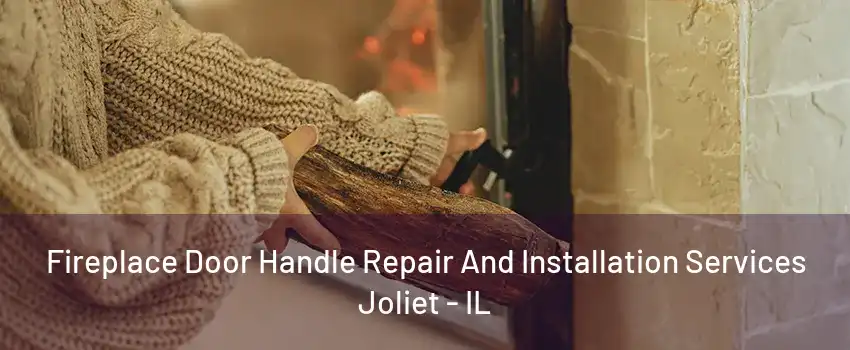 Fireplace Door Handle Repair And Installation Services Joliet - IL