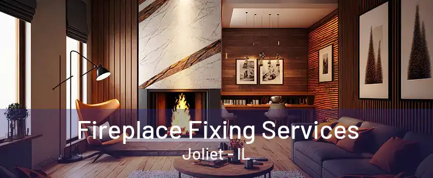 Fireplace Fixing Services Joliet - IL