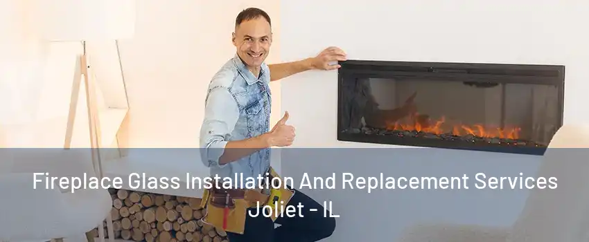 Fireplace Glass Installation And Replacement Services Joliet - IL