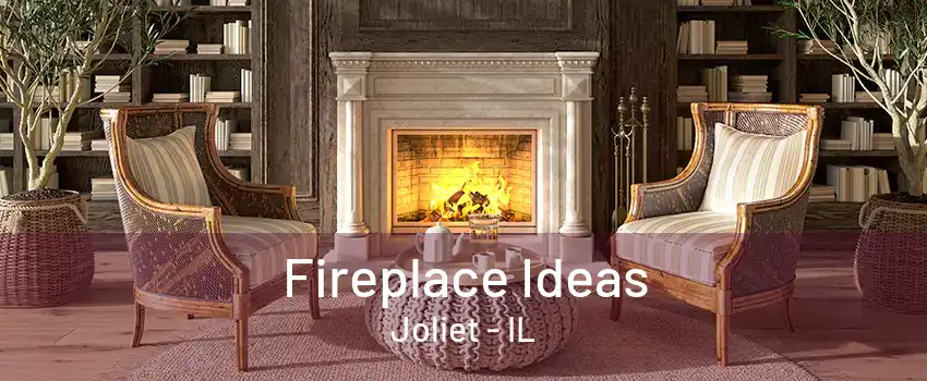 Fireplace Ideas Joliet - IL