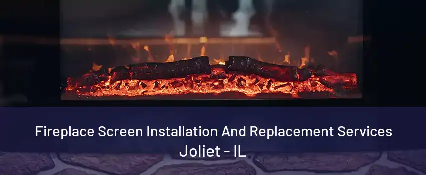 Fireplace Screen Installation And Replacement Services Joliet - IL