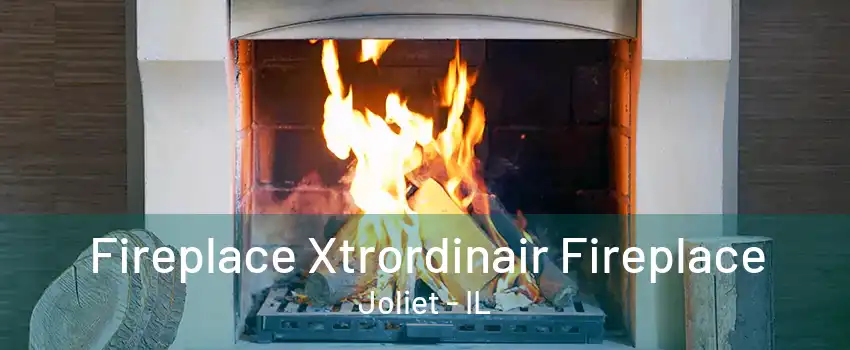 Fireplace Xtrordinair Fireplace Joliet - IL