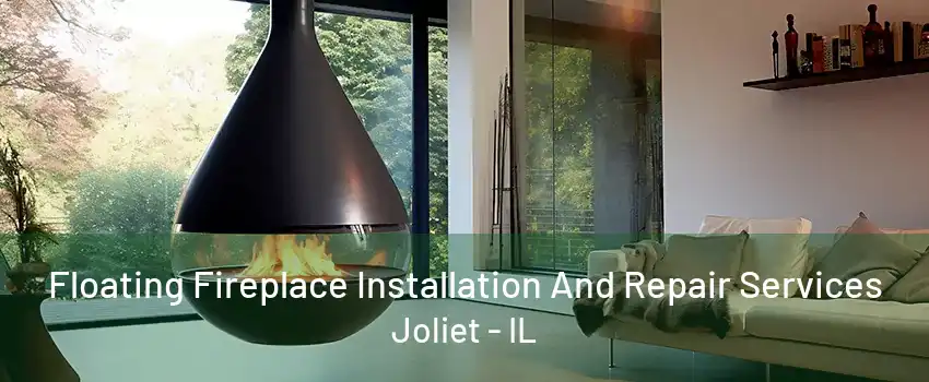 Floating Fireplace Installation And Repair Services Joliet - IL