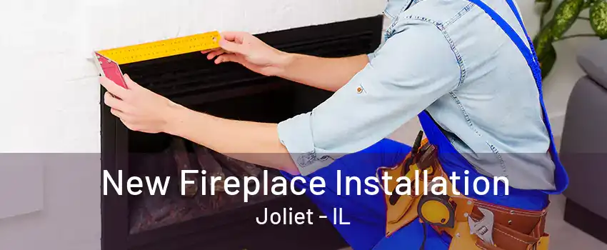 New Fireplace Installation Joliet - IL