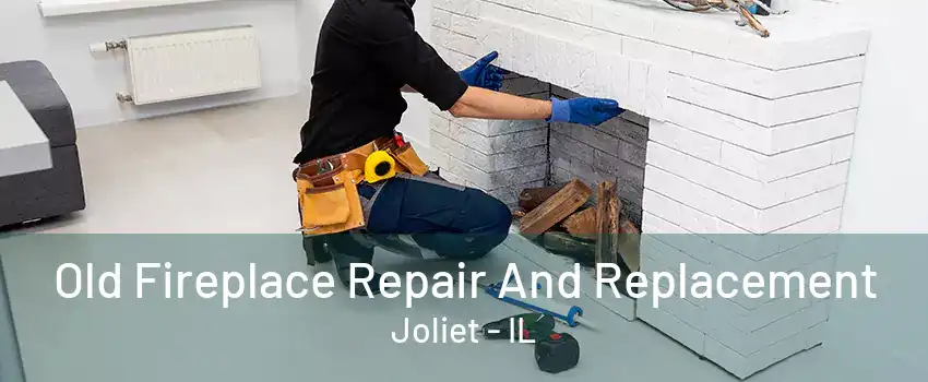 Old Fireplace Repair And Replacement Joliet - IL