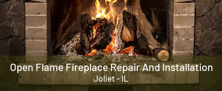 Open Flame Fireplace Repair And Installation Joliet - IL