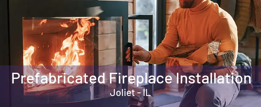 Prefabricated Fireplace Installation Joliet - IL