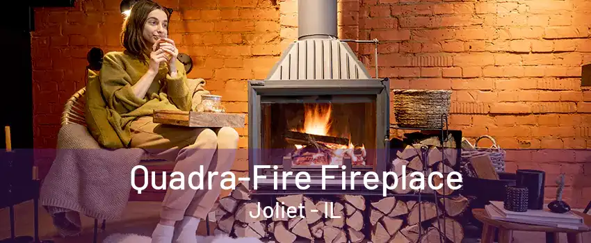 Quadra-Fire Fireplace Joliet - IL