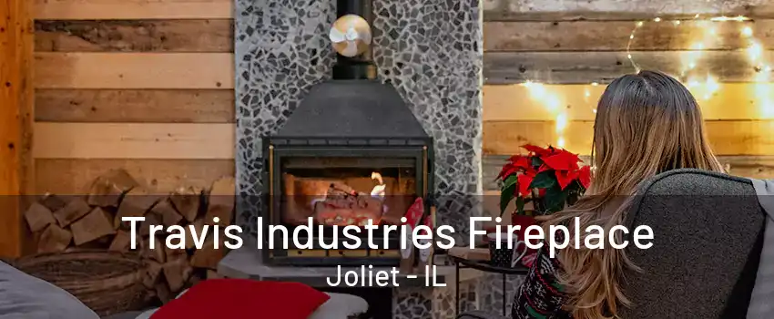 Travis Industries Fireplace Joliet - IL