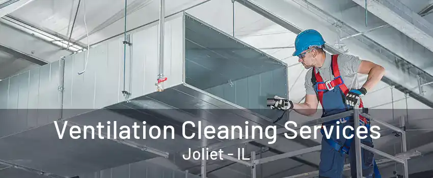 Ventilation Cleaning Services Joliet - IL