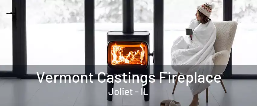 Vermont Castings Fireplace Joliet - IL